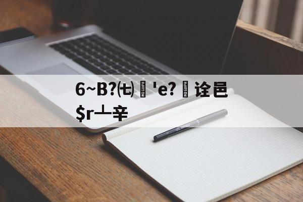 南宫28官网-6~B?㈦媨'e?欯诠邑$r┻辛的简单介绍